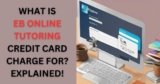 What is EB Online Tutoring Credit Card Charge For? Explained!
